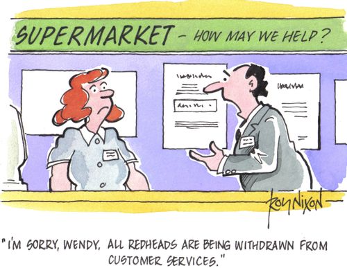 'I'm sorry, Wendy, all redheads are being withdrawn from Customer Services.' 
