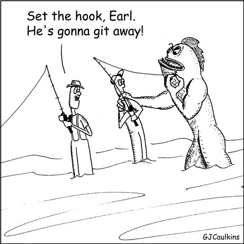 'Set the hook, Earl! He's gonna git away!'