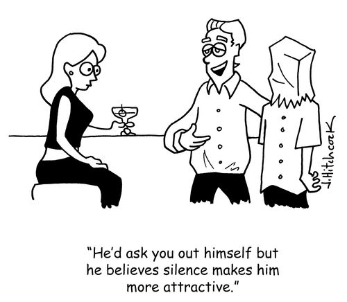 'He'd ask you out himself but he believes silence makes him more attractive.'