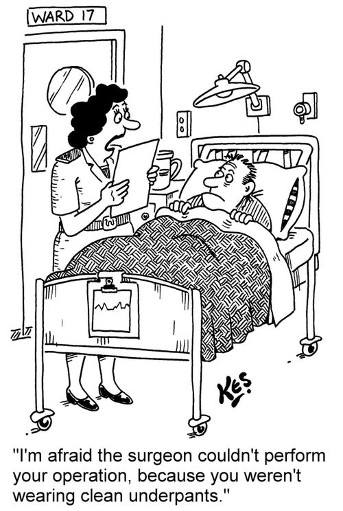 'I'm afraid the surgeon couldn't perform your operation, because you weren't wearing clean underpants.'