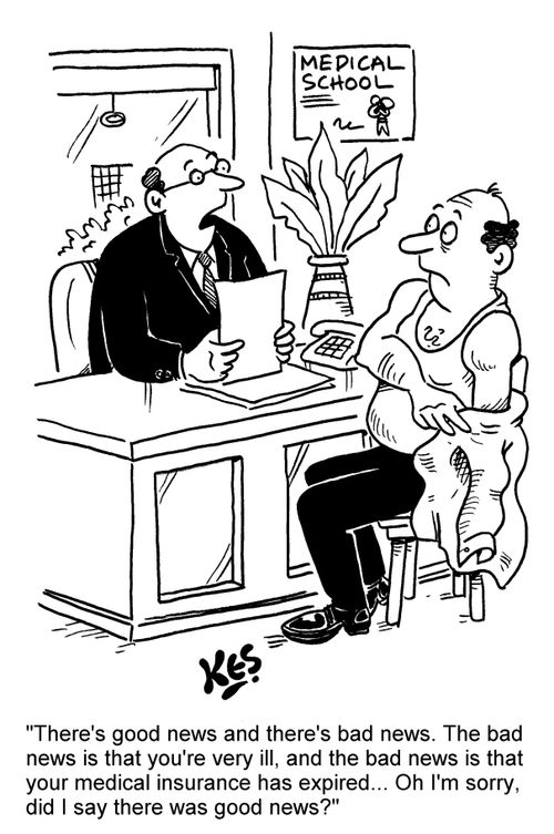 'There's good news and there's bad news. The bad news is that you're very ill, and the bad news is that your medical insurance has expired... Oh I'm sorry, did I say there was good news?'