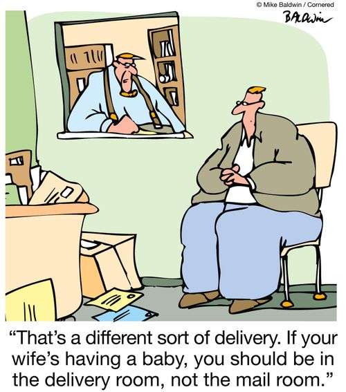 'That's a different sort of delivery.  If your wife's having a baby, you should be in the delivery room, not the mail room.'