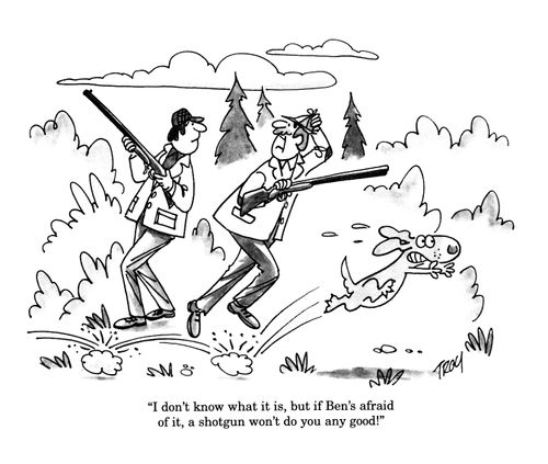 'I don't know what it is, but if Ben's afraid of it, a shotgun won't do you any good!'