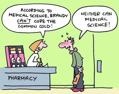 "According to medical science, brandy can't cure the common cold!"  "Neither can medical science!"