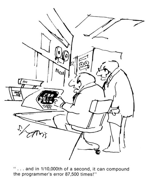 '...and in 1/100000 of a second, it can compound the programmer's error 87,500 times.'