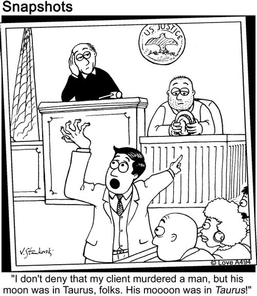 'I don't deny that my client murdered a man, but his moon was in Taurus, folks. His moon was in Taurus!'