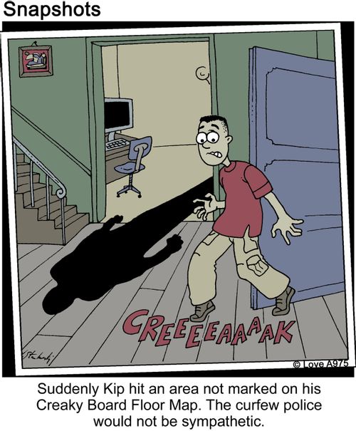 Suddenly Kip hit an area not marked on his Creaky Board Floor Map.  The curfew police would not be sympathetic.