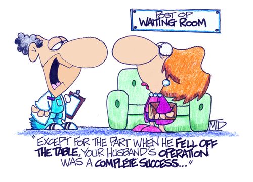 'Except for the part when he fell of the table, your husband's operation was a complete success...'