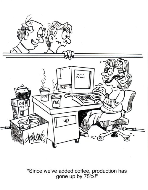 'Since we've added coffee, production has gone up by 75%!'
