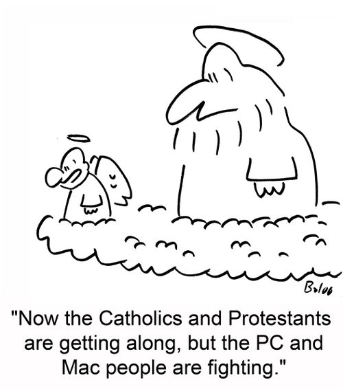 'Now the Catholics and Protestants are getting along, but the PC and Mac people are fighting.'