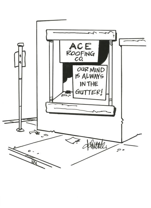 Store front of 'Ace Roofing Co' Has a sign in the window- Our Mind Is Always In The Gutter