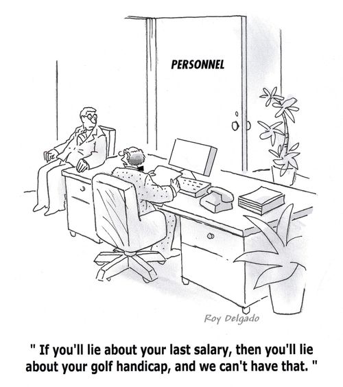 'If you'll lie about your last salary, then you'll lie about your golf handicap, and we can't have that.'