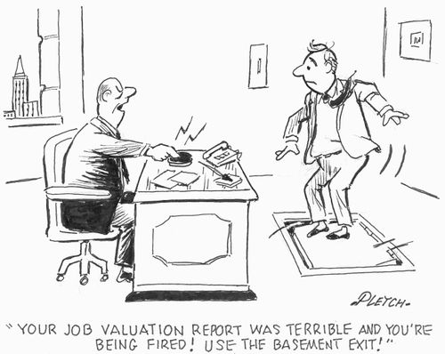 'Your job valuation report was terrible and you're being fired!  Use the basement exit!'