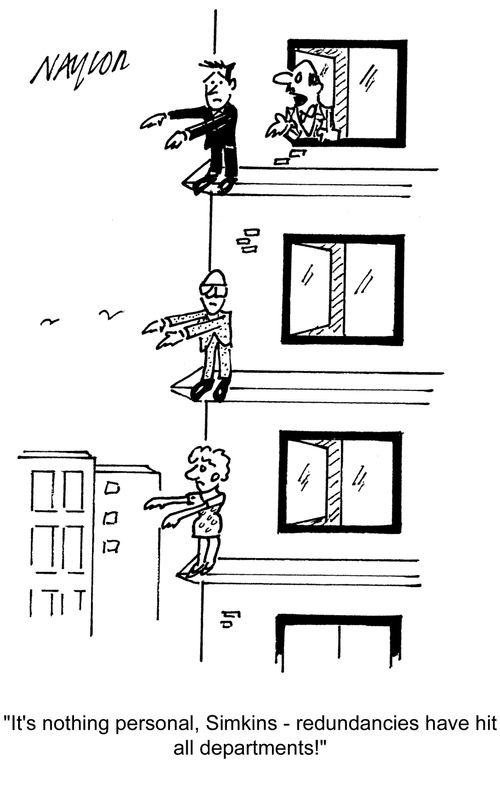 'It's nothing personal, Simkins - redundancies have hit all departments!'