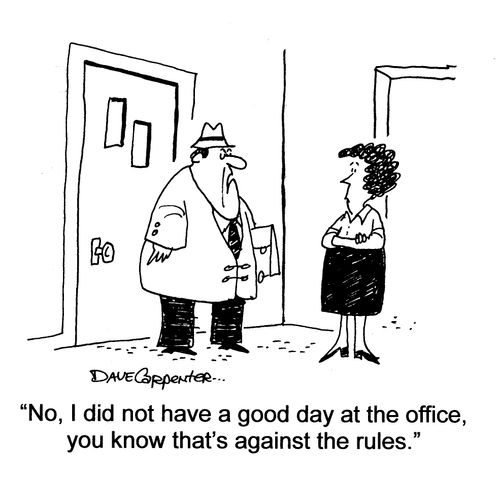 'No, I did not have a good day at the office, you know that's against the rules.'