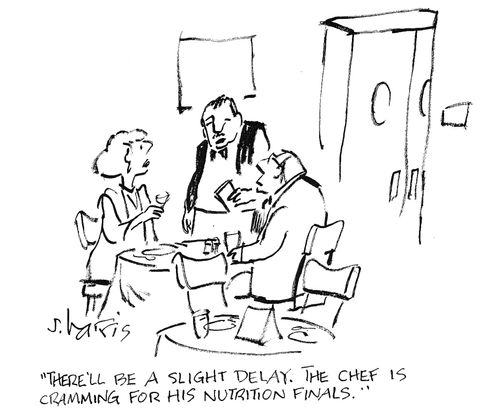 'There'll be a slight delay.  The chef is cramming for his nutrition finals.'