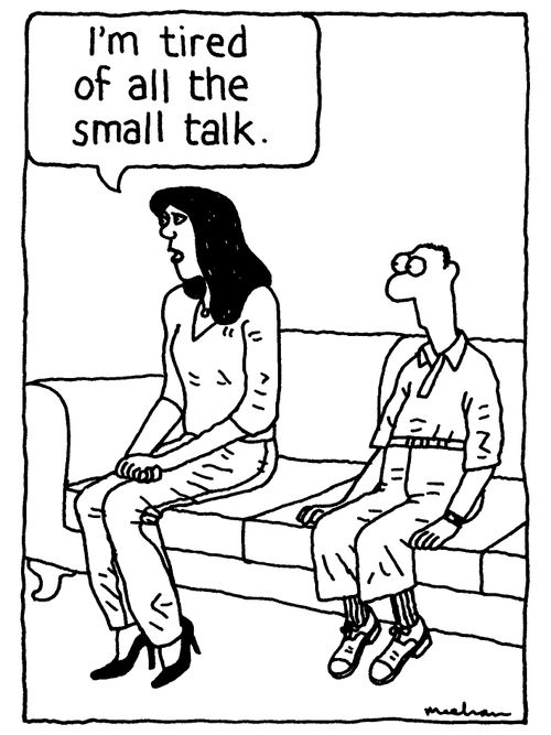 'I'm tired of all the small talk.'