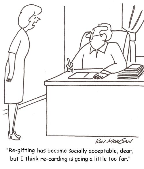 'Re-gifting has become socially acceptable, dear, but re-carding is going a little too far.'
