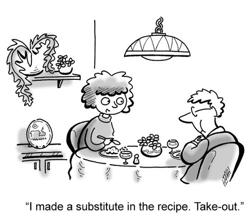 'I made a substitute in the recipe. Take-out.'