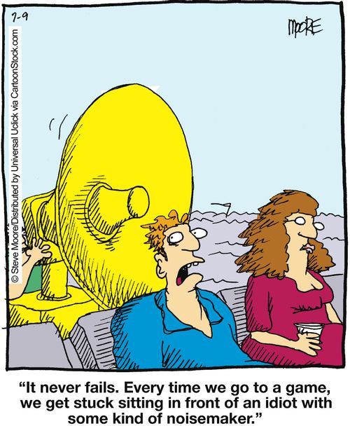 'It never fails. Every time we go to a game, we get stuck sitting in front of an idiot with some kind of noisemaker.'