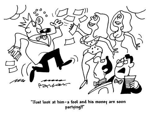 'Just look at him- a fool and his money are soon partying!'