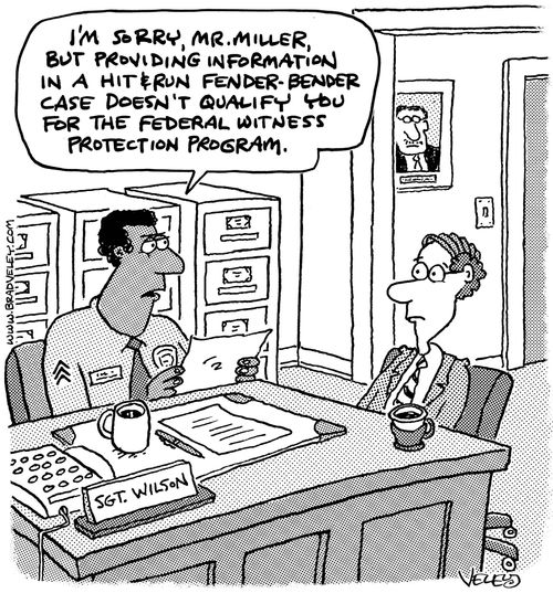 'I'm sorry, Mr. Miller, but providing information in a hit and run fender-bender case doesn't qualify you for the Federal Witness Protection Program.'