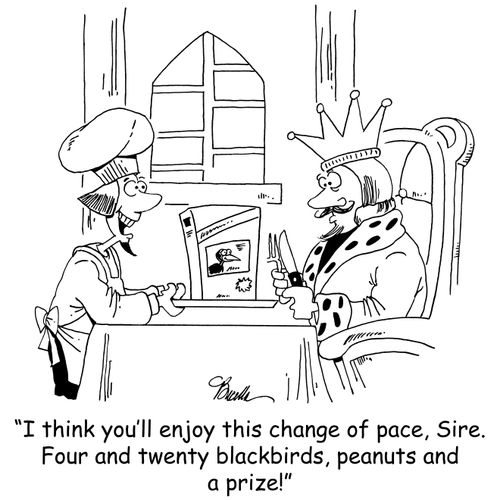 'I think you'll enjoy this change of pace, Sire. Four and twenty blackbirds, peanuts and a prize!'