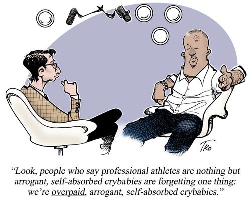 'People who say professional athletes are nothing but arrogant, self-absorbed crybabies are forgetting one thing: we're OVERPAID, arrogant, self-absorbed crybabies.'