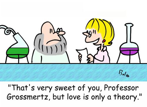 'That's very sweet of you, Professor Grossmertz, but love is only a theory.'