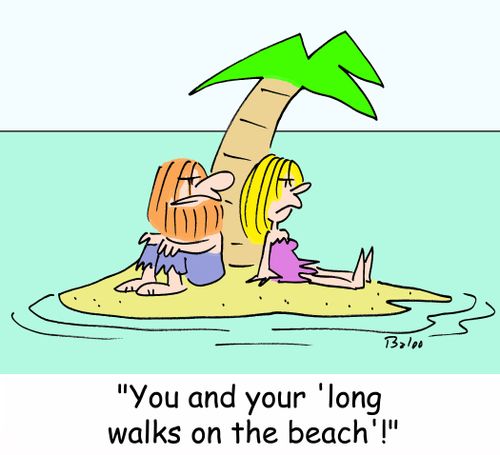 'You and your 'long walks on the beach'!'