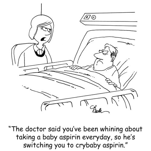 'The doctor said you've been whining about taking a baby aspirin everyday, so he's switching you to crybaby aspirin.'