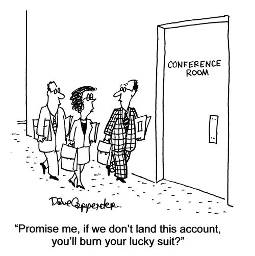 'Promise me, if we don't land this account, you'll burn your lucky suit.'