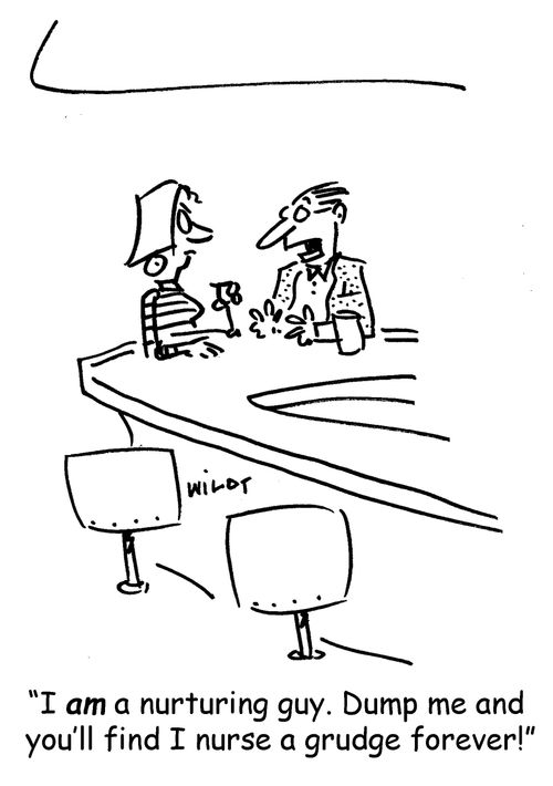 'I AM a nurturing guy. Dump me and you'll find I nurse a grudge forever!'