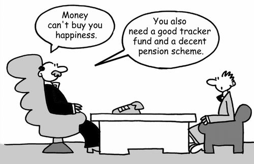 'Money can't buy you hapiness. You also need a good tracker fund and a decent pension scheme.'