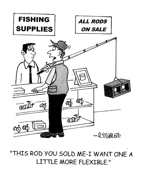'This rod you sold me - I want one a little more flexible.'