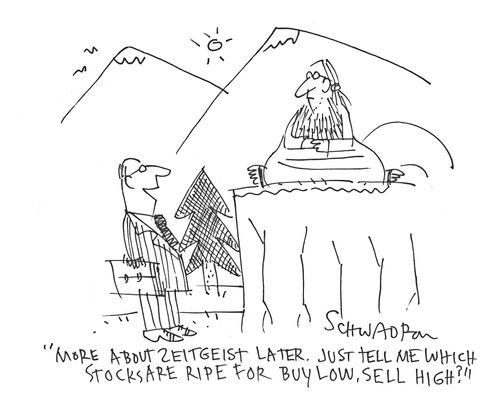 'More about zeitgeist later. Just tell me which stocks are ripe for buy low, sell high?'