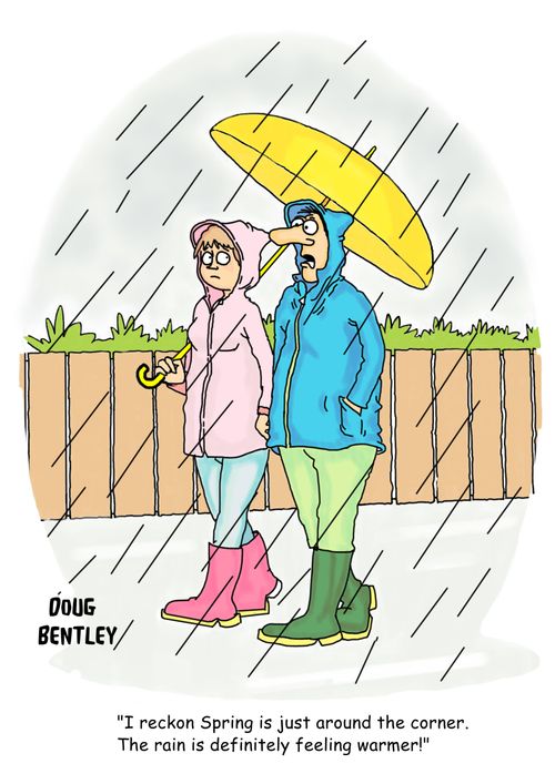 'I reckon Spring is just around the corner. The rain is definitely feeling warmer!'