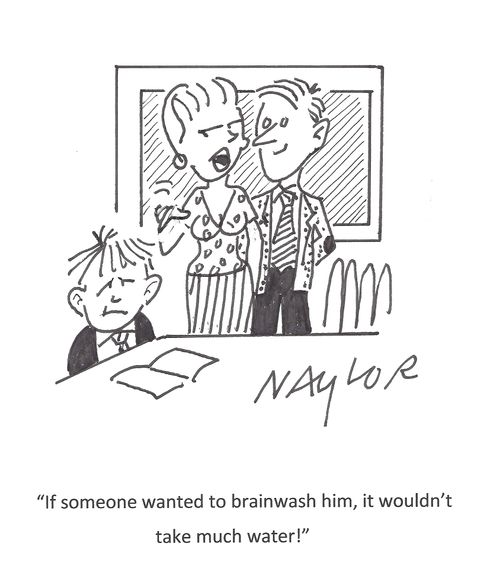 'If someone wanted to brainwash him, it wouldn't take much water!'