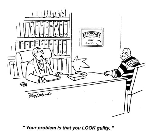 'Your problem is that you look guilty.'