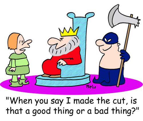 'When you say I made the cut, is that a good thing or a bad thing?'