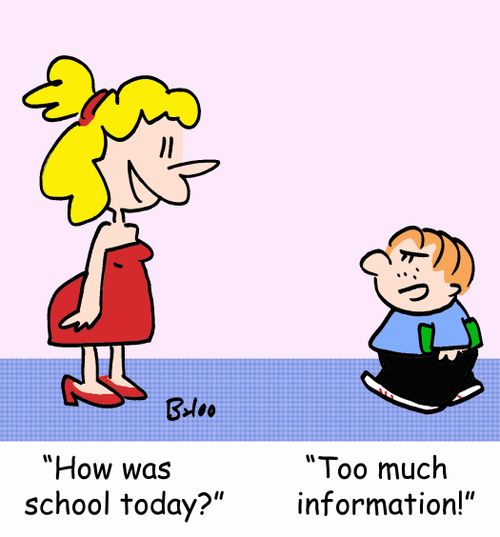 'How was school today?', 'Too much information!'