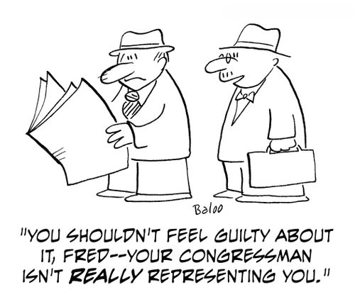 'You shouldn't feel guilty about it, Fred - your Congressman isn't really representing you.'