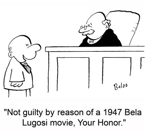 'Not guilty by reason of a 1947 Bela Lugosi movie, Your Honor.'