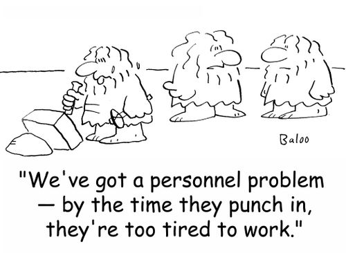 'We've got a personnel problem -- by the time they punch in, they're too tired to work.'