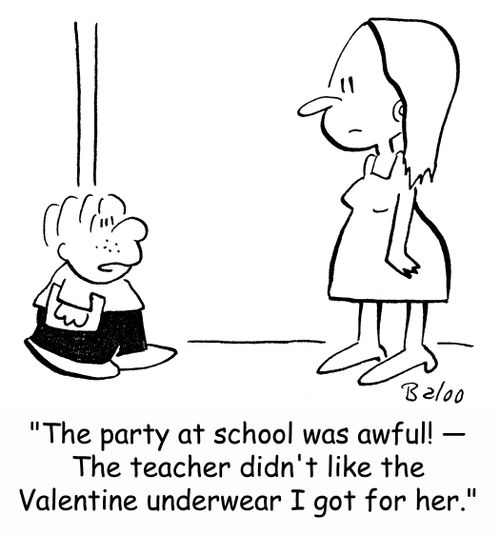 'The party at school was awful! -- The teacher didn't like the Valentine underwear I got for her.'