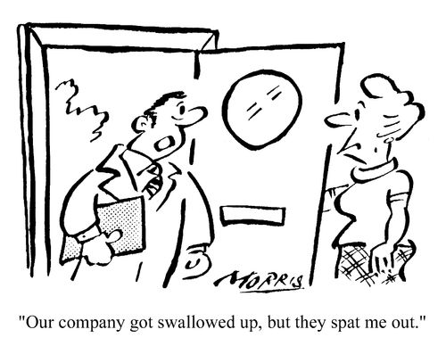 Our company got swallowed up, but they spat me out.