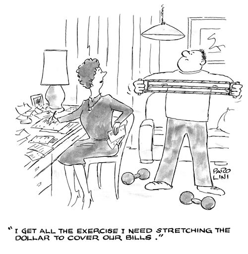 'I get all the exercise I need stretching the dollar to cover our bills.'
