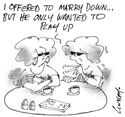 I offered to marry down...but he only wanted to play up.