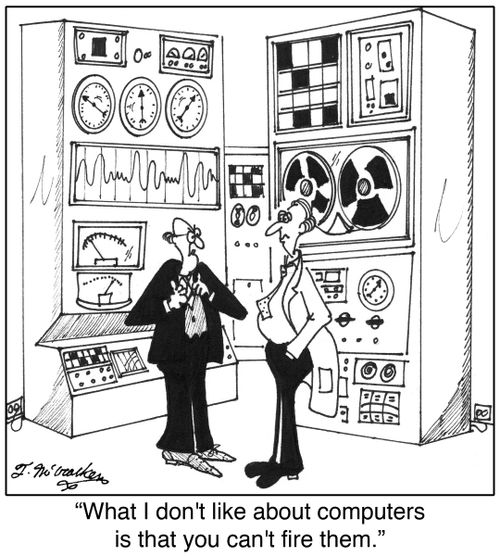 'What I don't like about computers is that you can't fire them.'