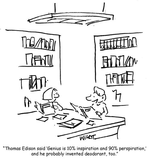 'Thomas Edison said ‘Genius is 10 inspiration and 90 perspiration,' and he probably invented deodorant, too.'